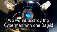 A Dalek says, "We would destroy the Cybermen with one Dalek!"